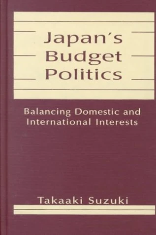 Japan's Budget Politics: Balancing Domestic and International Interests (Studies of the East Asian Institute)