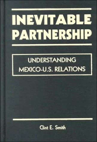 Inevitable Partnership: Understanding Mexico-U.S.Relations