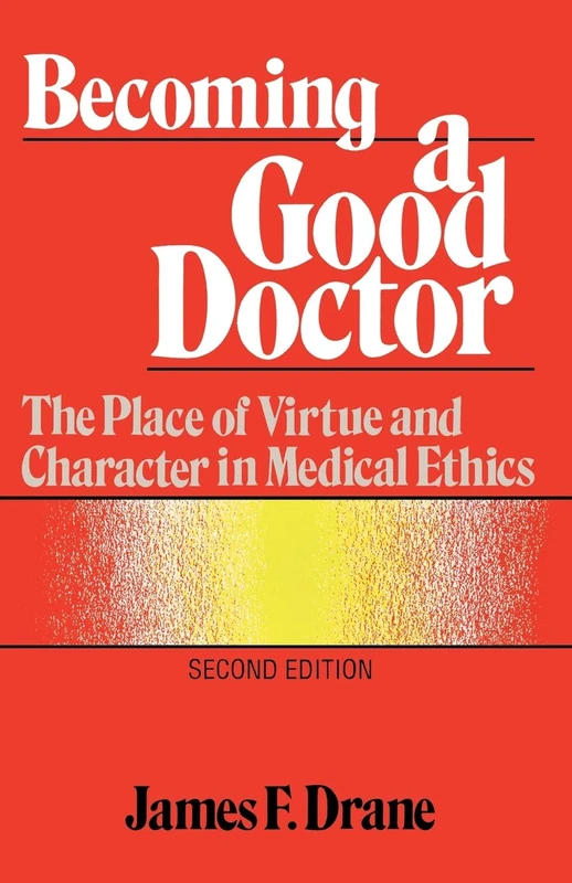 Becoming a Good Doctor: The Place of Virtue and Character in Medical Ethics