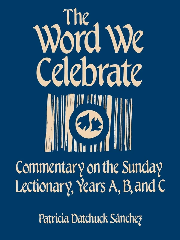 The Word We Celebrate: Commentary on the Sunday Lectionary, Years A, B & C: Commentary on the Sunday Lectionary, Years A, B & C