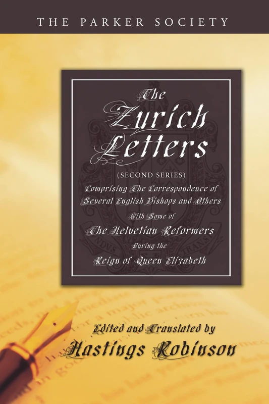 The Zurich Letters (Second Series): Comprising the Correspondence of Several English Bishops and Others with Some of the Helvetian Reformers, during ... the Reign of Queen Elizabeth (Parker Society)