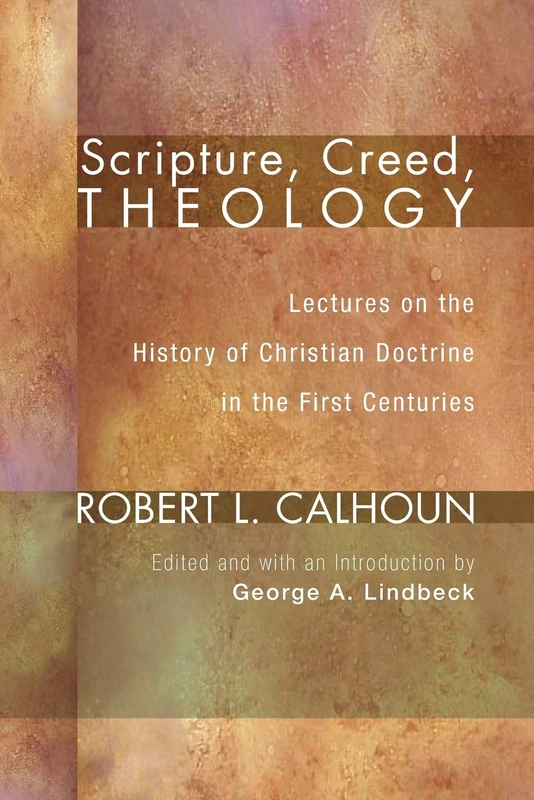 Scripture, Creed, Theology: Lectures on the History of Christian Doctrine in the First Centuries