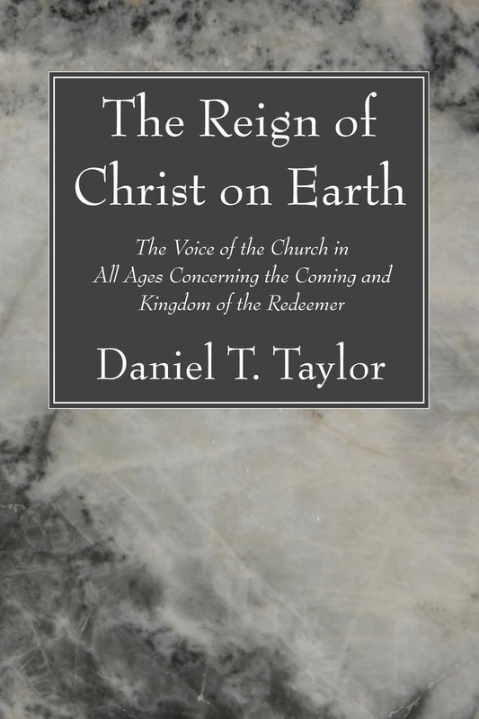The Reign of Christ on Earth: The Voice of the Church in All Ages Concerning the Coming and Kingdom of the Redeemer