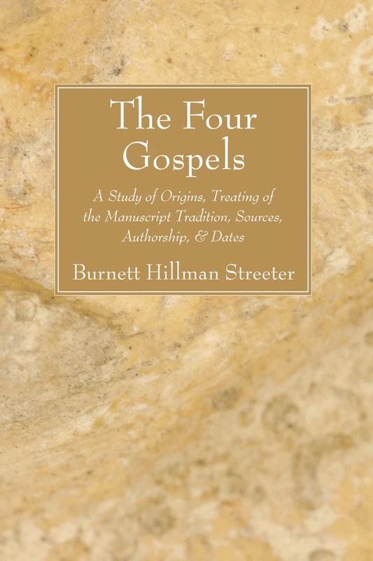 The Four Gospels: A Study of Origins, Treating of the Manuscript Tradition, Sources, Authorship, & Dates