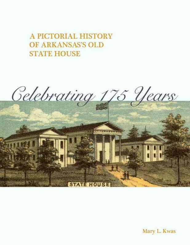 A Pictorial History of Arkansas's Old State House: Celebrating 175 Years