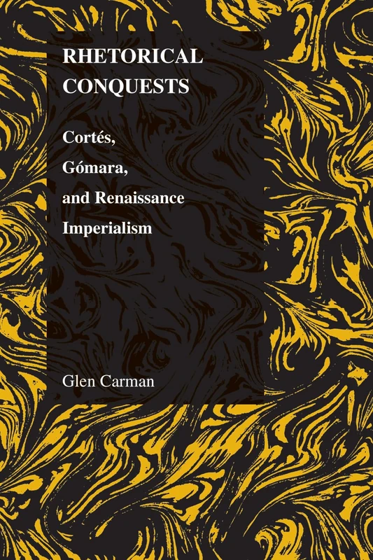Rhetorical Conquests: Cortes, Gomara, and Renaissance Imperialism (Purdue Studies in Romance Literatures): 35