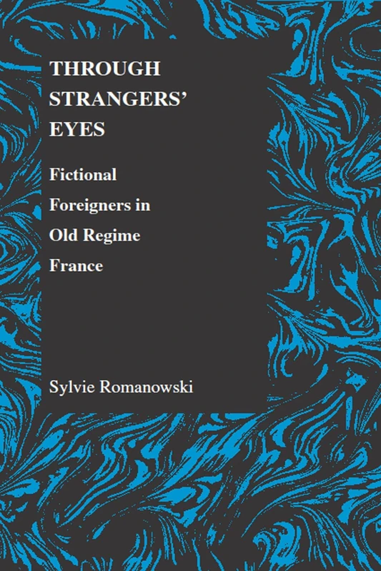 Through Strangers' Eyes: Fictional Foreigners in Old Regime France (Purdue Studies in Romance Literatures): 33
