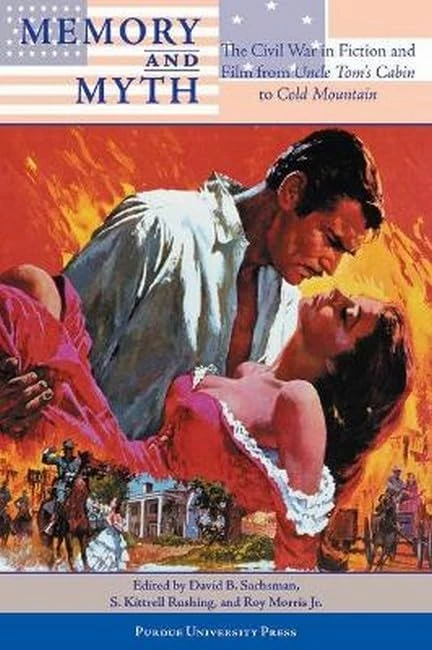 Memory and Myth: The Civil War in Fact and Fiction from "Uncle Tom's Cabin" to "Cold Mountain"