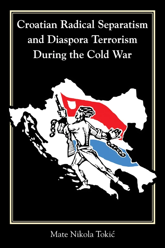Croatian Radical Separatism and Diaspora Terrorism During the Cold War (Central European Studies) - Image 1