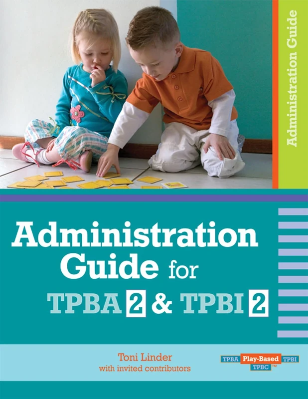 Administration Guide for Transdisciplinary Play-based Assessment 2 and Transdisciplinary Play-based Intervention 2 (Play-based Tpba, Tpbi, Tpbc)