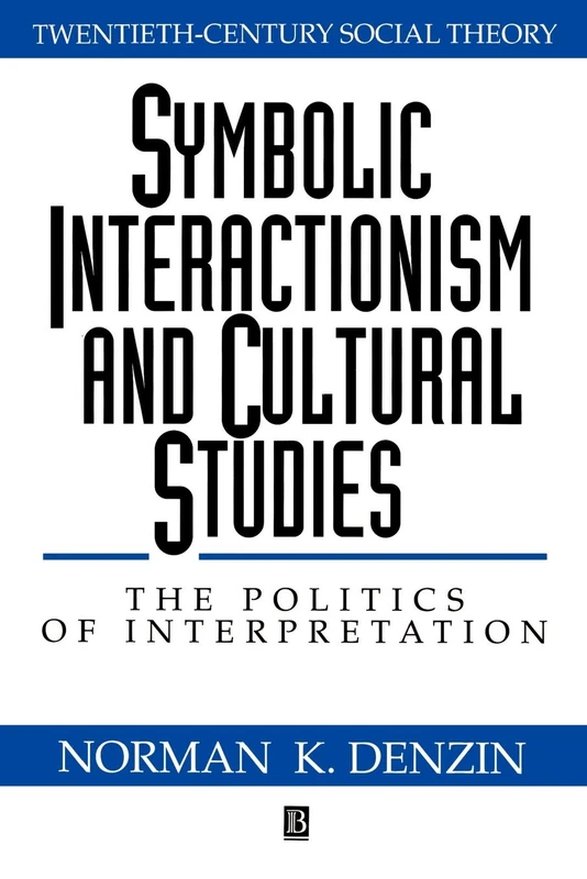 Symbolic Interactionism and Cultural Studies: The Politics of Interpretation: 1 (Twentieth Century Social Theory)
