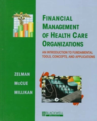 Financial Management of Health Care Organizations:An Introduction to Fundamental Tools, Concepts, and Applications (1st Edition)