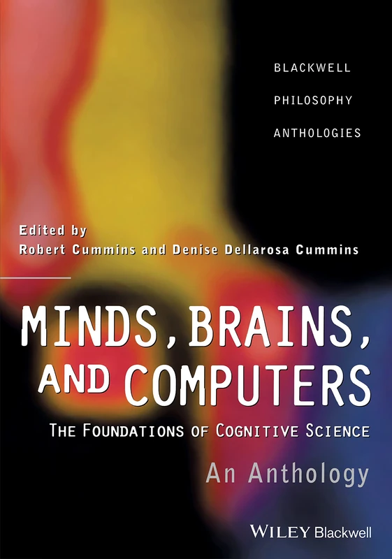 Minds Brains and Computers: An Historical Introduction to the Foundations of Cognitive Science: 10 (Blackwell Philosophy Anthologies)
