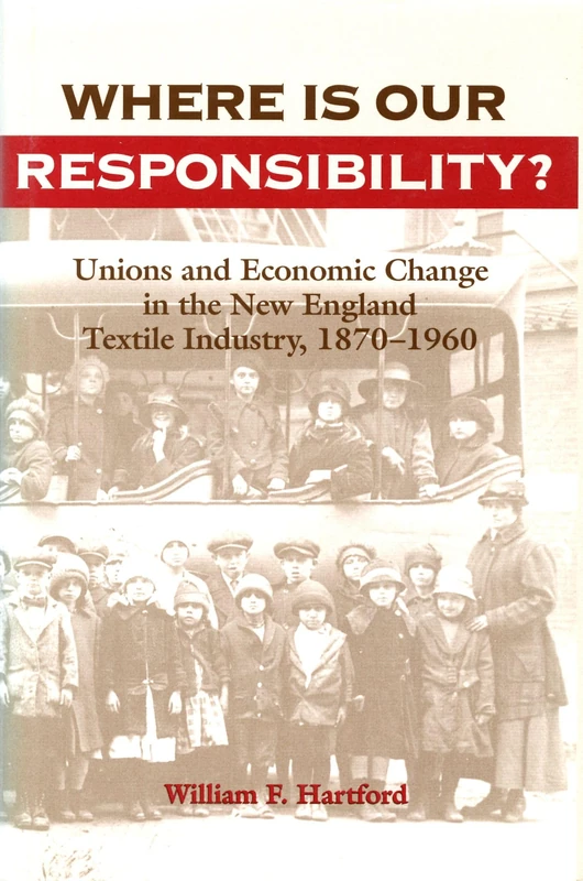 Where is Our Responsibility?: Unions and Economic Change in the New England Textile Industry, 1870-1960 - Image 1