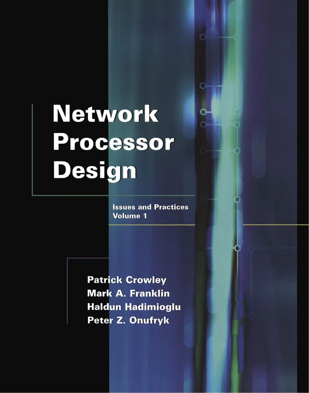 Network Processor Design: Issues and Practices, Volume 1 (The Morgan Kaufmann Series in Computer Architecture and Design)