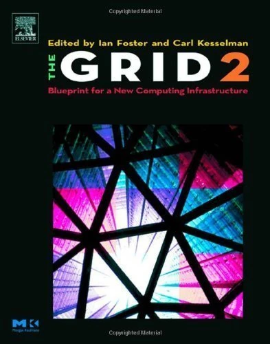 The Grid 2: Blueprint for a New Computing Infrastructure (The Morgan Kaufmann Series in Computer Architecture and Design)