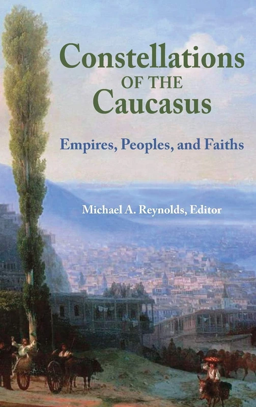 Constellations of the Caucasus: Empires, Peoples, and Faiths
