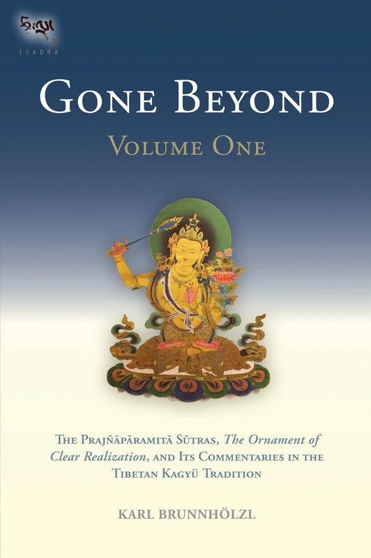 Gone Beyond (Volume 1): The Prajnaparamita Sutras, The Ornament of Clear Realization, and Its Commentaries in the Tibetan Kagyu Tradition