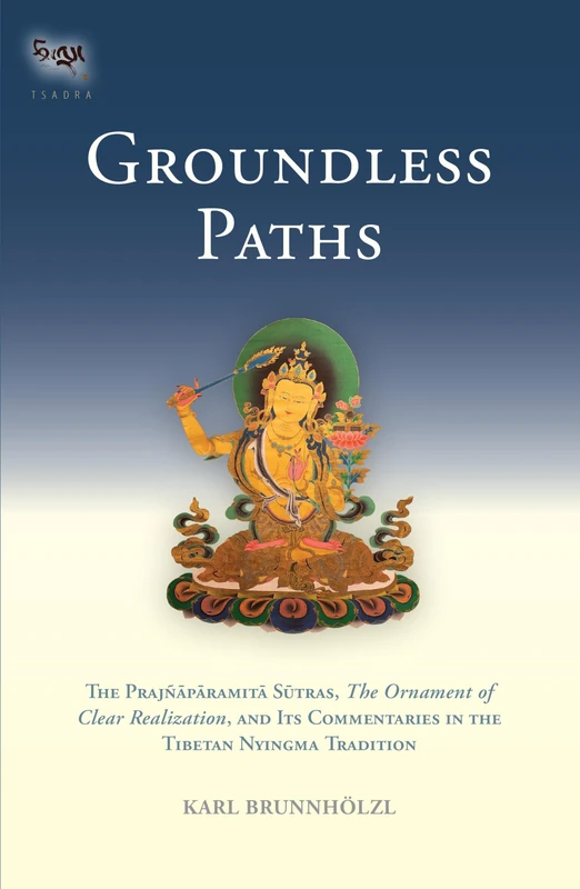 Groundless Paths: The Prajnaparamita Sutras, The Ornament of Clear Realization, and Its Commentaries in the Tibetan Nyingma Tradition: 3