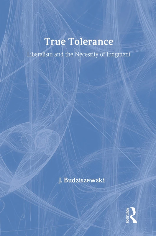 Routledge True Tolerance: Liberalism and the Necessity of Judgment