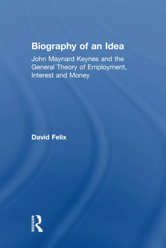 Biography of an Idea: John Maynard Keynes and the General Theory of Employment, Interest and Money