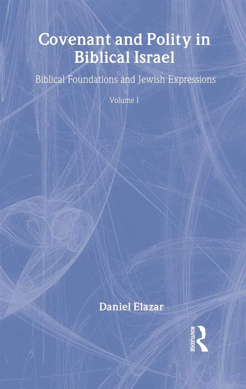Covenant and Polity in Biblical Israel: Volume 1, Biblical Foundations and Jewish Expressions: Covenant Tradition in Politics