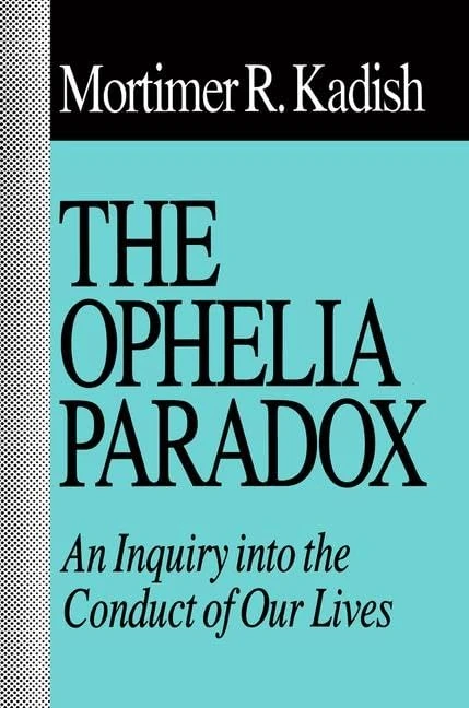 The Ophelia Paradox: An Inquiry into the Conduct of Our Lives