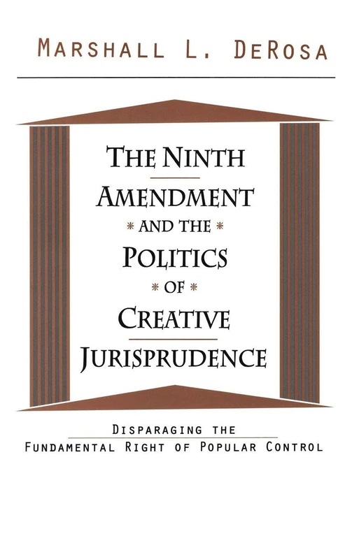 The Ninth Amendment and the Politics of Creative Jurisprudence: Disparaging the Fundamental Right of Popular Control