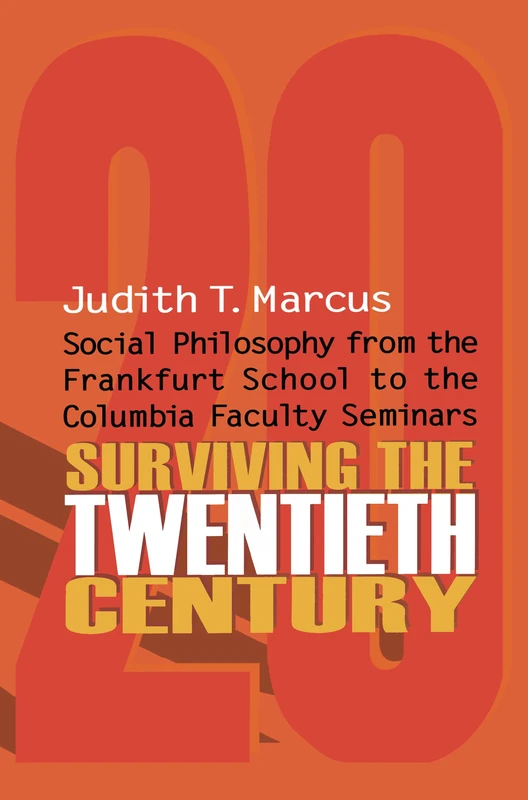 Surviving the Twentieth Century: Social Philosophy from the Frankfurt School to the Columbia Faculty Seminars