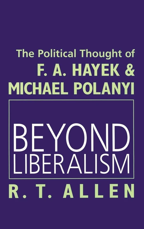 Beyond Liberalism: The Political Thought of F. A. HAYEK & MICHAEL POLANYI (Twentieth Century Fund Book)