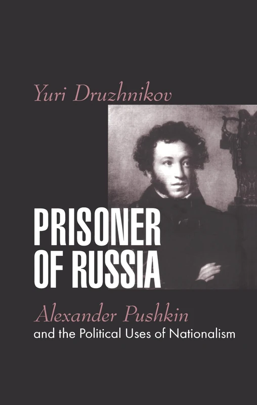 Prisoner of Russia: Alexander Pushkin and the Political Uses of Nationalism