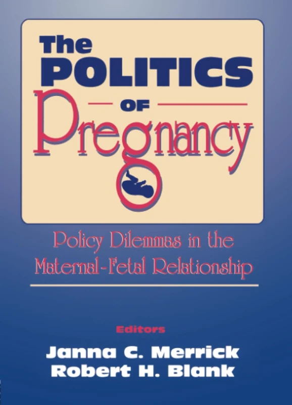 The Politics of Pregnancy: Policy Dilemmas in the Maternal-Fetal Relationship