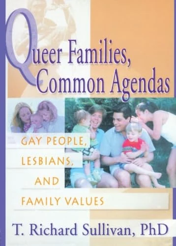 Queer Families, Common Agendas: Gay People, Lesbians, and Family Values (Journal of Gay & Lesbian Social Services Series, Vol. 10, No. 1)