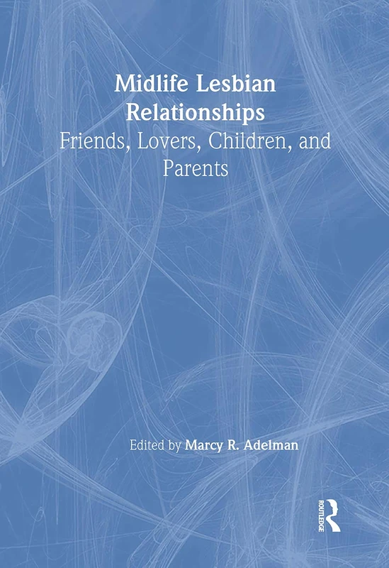 Midlife Lesbian Relationships: Friends, Lovers, Children, and Parents