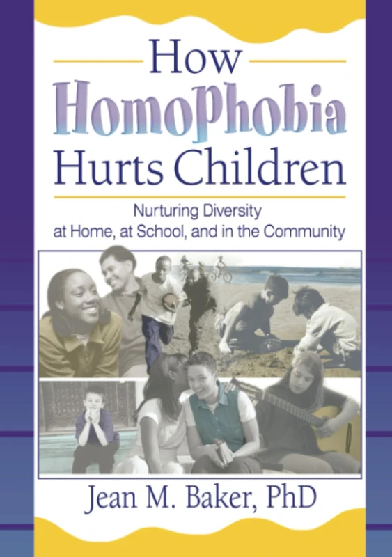 How Homophobia Hurts Children: Nurturing Diversity at Home, at School, and in the Community (Haworth Gay and Lesbian Studies) (Haworth Gay & Lesbian Studies)