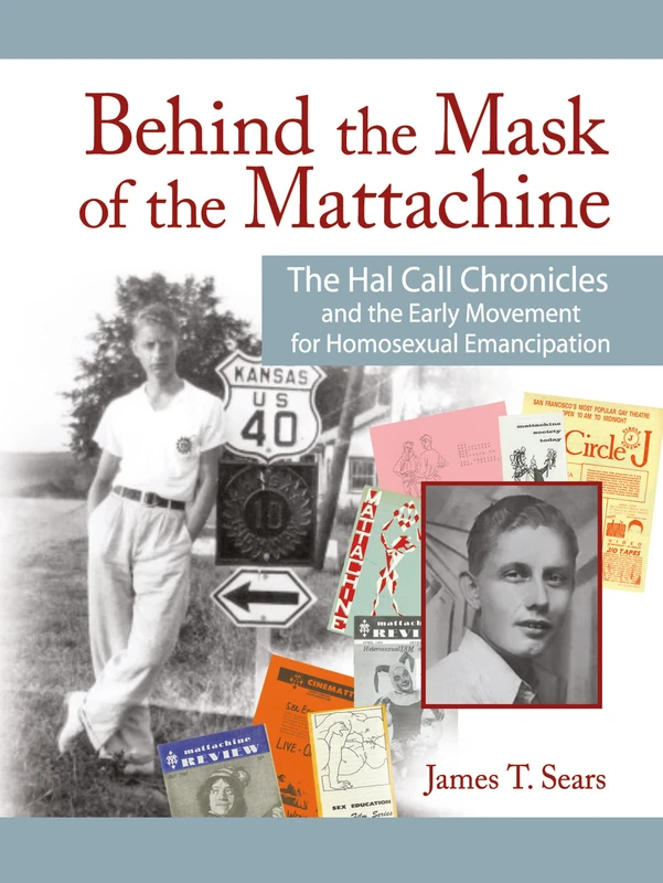 Behind the Mask of the Mattachine: The Hal Call Chronicles and the Early Movement for Homosexual Emancipation