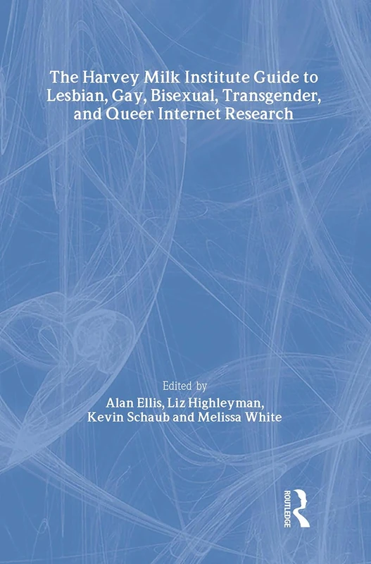 The Harvey Milk Institute Guide to Lesbian, Gay, Bisexual, Transgender, and Queer Internet Research (Haworth Gay & Lesbian Studies)