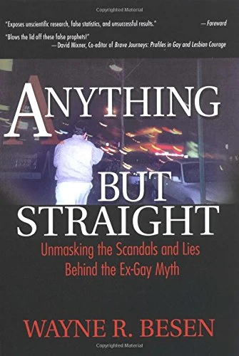 Anything but Straight: Unmasking the Scandals and Lies Behind the Ex-Gay Myth