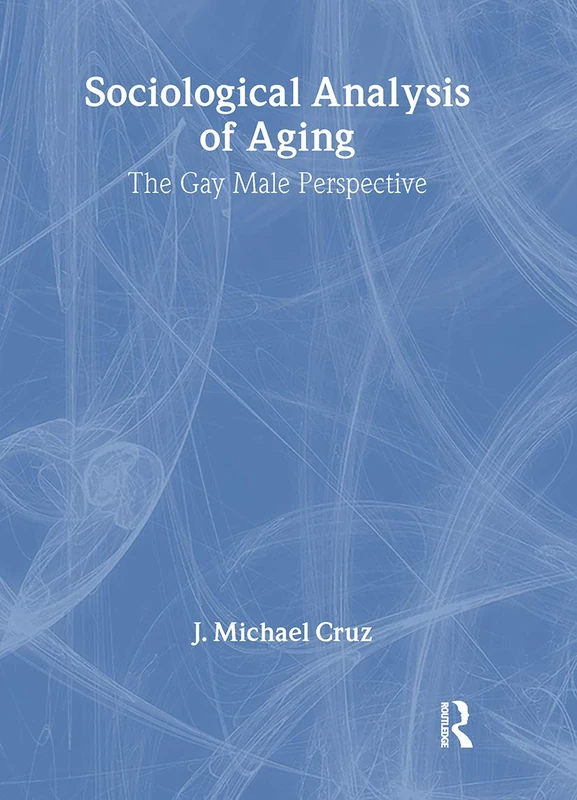 Routledge - Sociological Analysis of Aging: The Gay Male Perspective