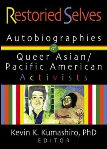 Restoried Selves: Autobiographies of Queer Asian / Pacific American Activists (Haworth Gay & Lesbian Studies)