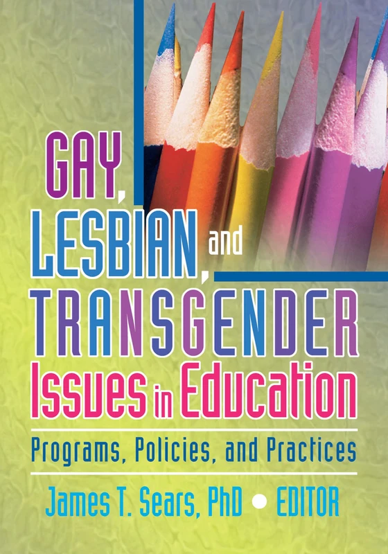 Gay, Lesbian, and Transgender Issues in Education: Programs, Policies, and Practices