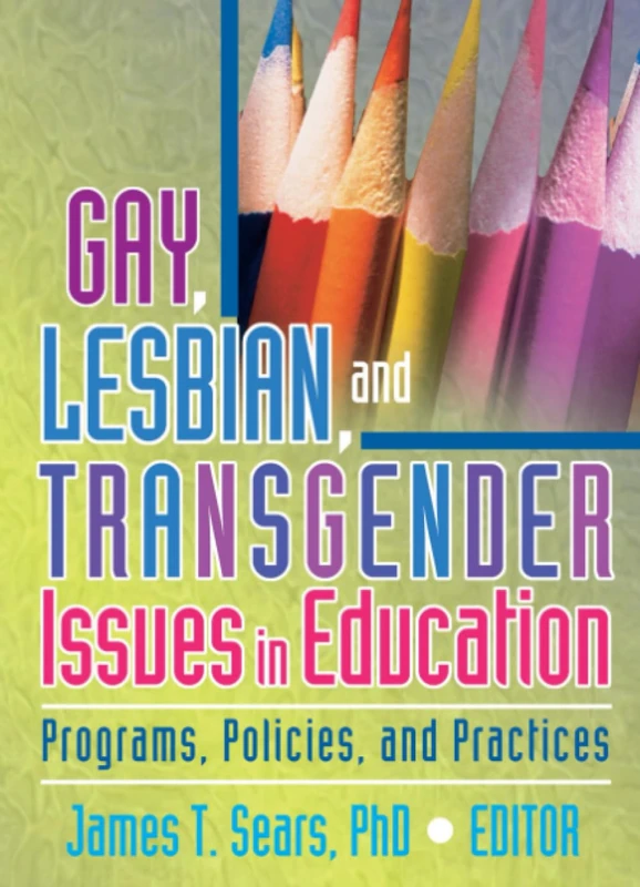 Gay, Lesbian, and Transgender Issues in Education: Programs, Policies, and Practices (Haworth Series in Glbt Community & Youth Studies)