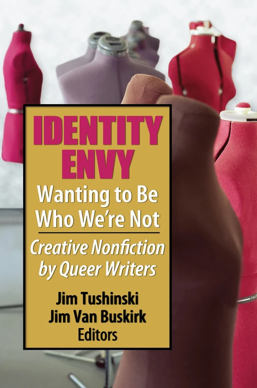 Identity Envy Wanting to Be Who We're Not: Creative Nonfiction by Queer Writers