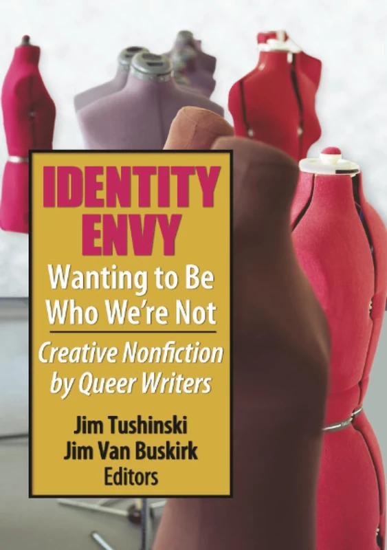 Identity Envy Wanting to Be Who We're Not: Creative Nonfiction by Queer Writers