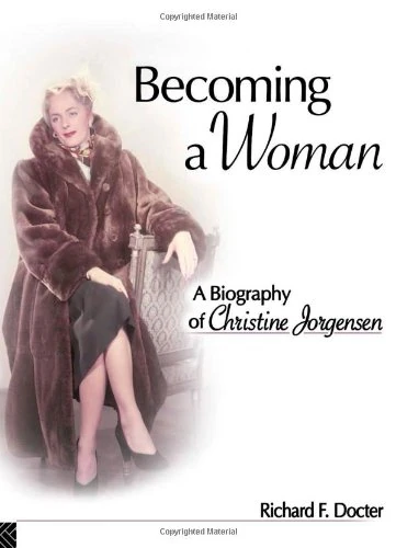 Becoming a Woman: A Biography of Christine Jorgensen (Sexual Minorities in Historical Context)
