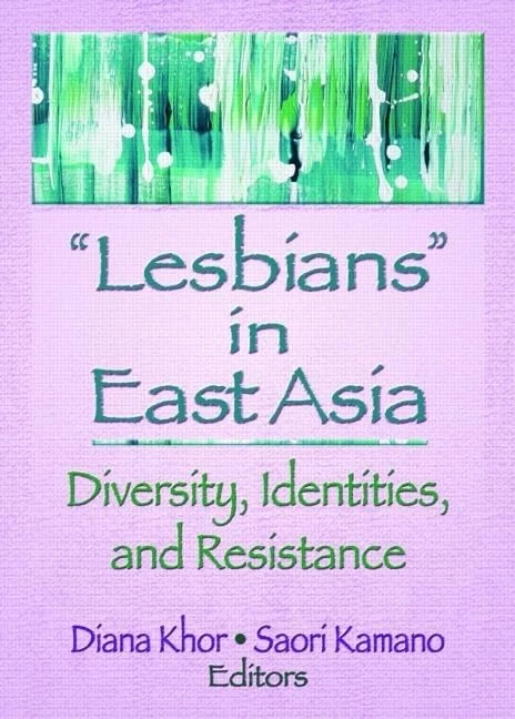 Lesbians in East Asia: Diversity, Identities, and Resistance