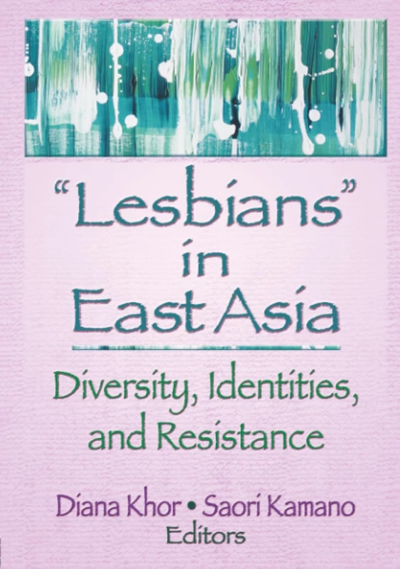 Lesbians in East Asia: Diversity, Identities, and Resistance