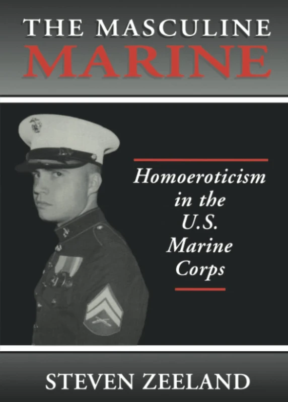 The Masculine Marine: Homoeroticism in the U.S. Marine Corps (Haworth Gay & Lesbian Studies)