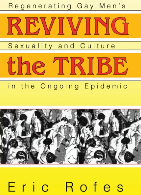 Reviving the Tribe: Regenerating Gay Men's Sexuality and Culture in the Ongoing Epidemic (Haworth Gay & Lesbian Studies)