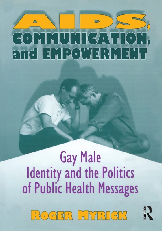 AIDS, Communication, and Empowerment: Gay Male Identity and the Politics of Public Health Messages